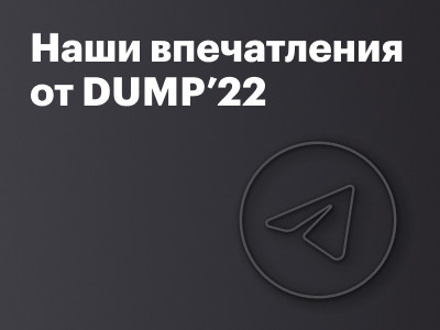 Поделились впечатлениями от участия в DUMP 2022 в нашем телеграм-канале!